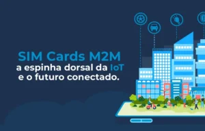 SIM Cards M2M a espinha dorsal da IoT e o futuro conectado com a BR Captura