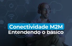 ENTENDENDO-O-BÁSICO DA CONECTIVIDADE M2M